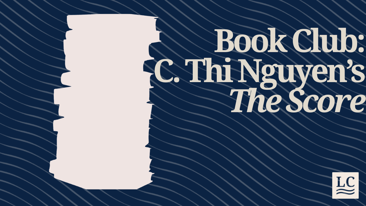 Join Us For a Discussion of C. Thi Nguyen’s “The Score” on May 15th